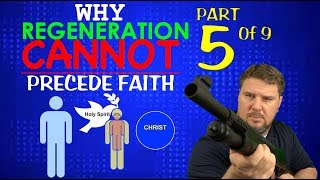 Why Regeneration CANNOT Precede Faith (Part 5 of 9)