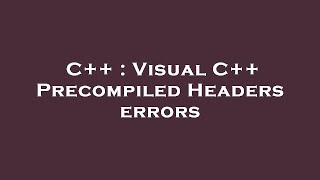 C++ : Visual C++ Precompiled Headers errors