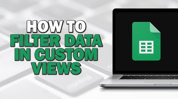 How To Filter Data In Custom Views On Google Sheets (Quick Tutorial)