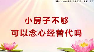 小房子不够可以念心经替代吗_Shuohua20151023     15：30