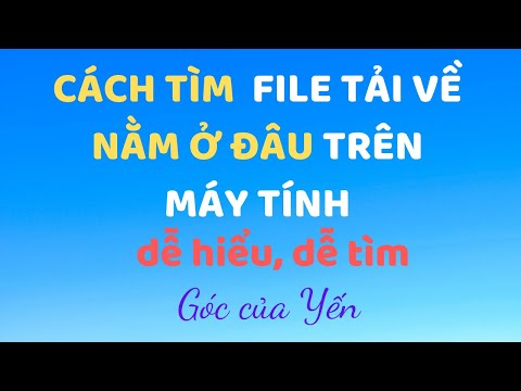 Cách tìm file tải về trên máy tính | Cách xem file vừa tải xuống nằm ở đâu | Góc của Yến