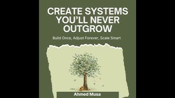 Create Systems You’ll Never Outgrow: Build Once, Adjust Forever, Scale Smart - Ahmed Musa