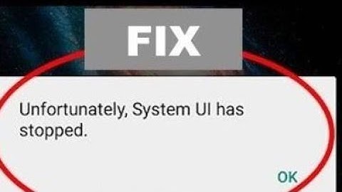 Fix Unfortunately System UI has stopped working
