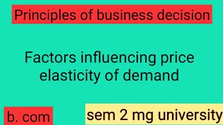 Principles of business decision| sem 2|demand theory|factors influencing price elasticity of demand
