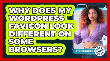 Why Does My WordPress Favicon Look Different On Some Browsers? - WP Solutions Guru