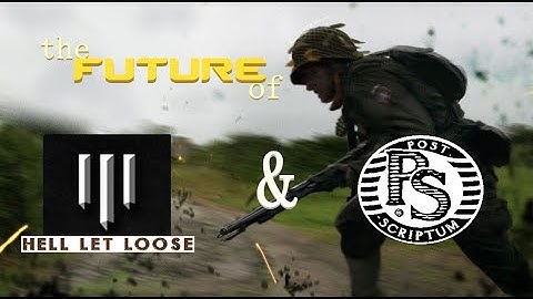 the FUTURE of Hell Let Loose and Post-Scriptum (which one should YOU buy?)