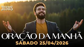 ORAÇÃO DA MANHÃ 25/04/2026 – RECEBA DIREÇÃO DIVINA E VEJA DEUS ABRIR SEUS CAMINHOS HOJE