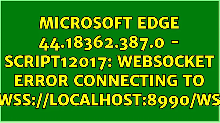 Microsoft Edge 44.18362.387.0 - SCRIPT12017: WebSocket Error connecting to wss://localhost:8990/ws