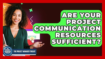 Are Your Project Communication Resources Sufficient? - The Project Manager Toolkit