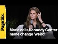Maria Shriver declares Kennedy Center name change 'downright weird'