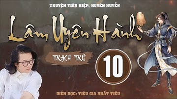 LÂM UYÊN HÀNH  [TẬP 10]: THỀ PHÂN SINH TỬ | TG: TRẠCH TRƯ | TRUYỆN TIÊN HIỆP 2025