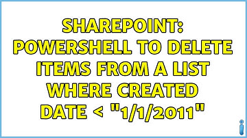 Sharepoint: powershell to delete items from a list where created date ＜ "1/1/2011" (3 Solutions!!)