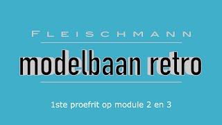 1ste proefrit naar module 2 en 3 - Fleischmann Modelbaan Retro