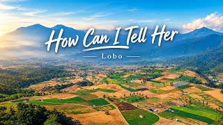 How Can I Tell Her - Lobo (Lyrics) 