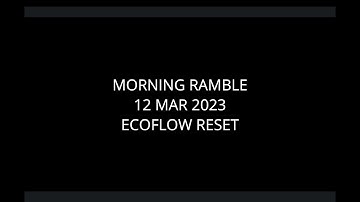 Morning Ramble - 20230312 - Ecoflow Reset (aka BMS Blues)