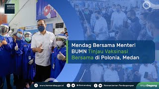 Mendag Bersama Menteri BUMN Tinjau Sentra Vaksinasi di Medan