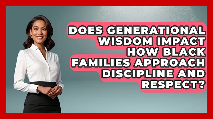 Does Generational Wisdom Impact How Black Families Approach Discipline and Respect? - Test