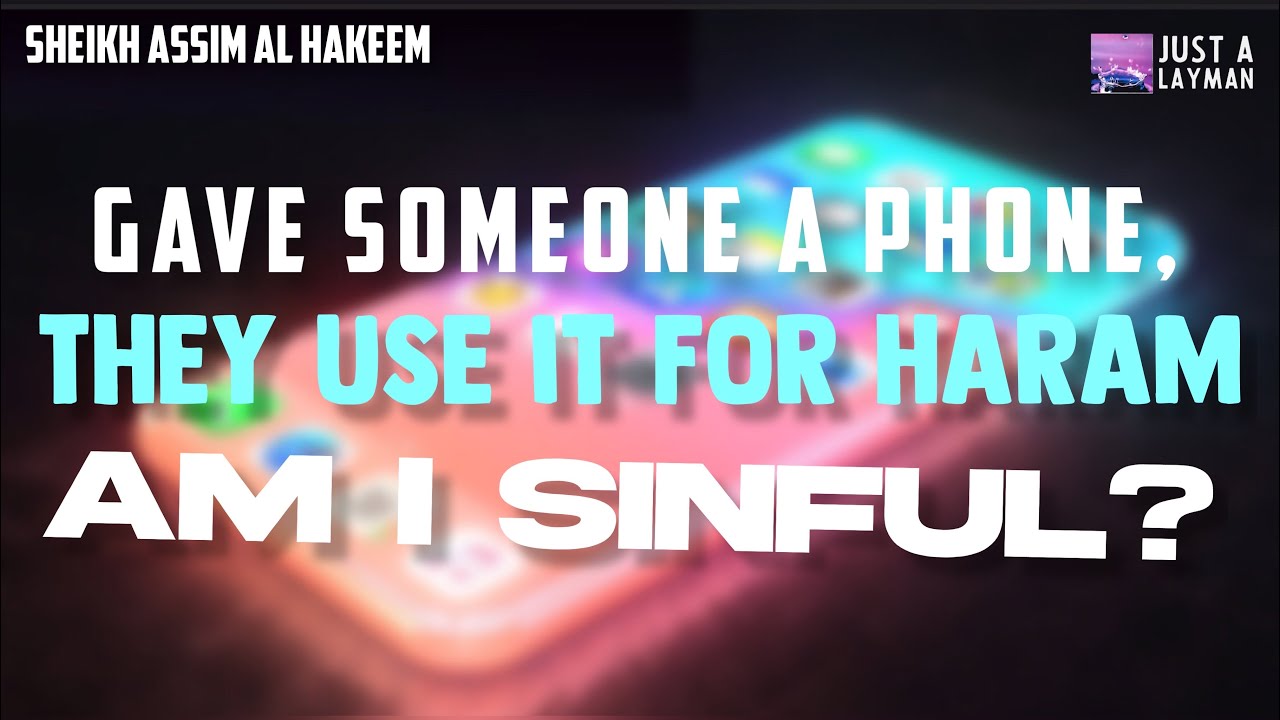 Am I sinful if I give someone a mobile phone and they use it for Haram? | Assim Al Hakeem - JAL