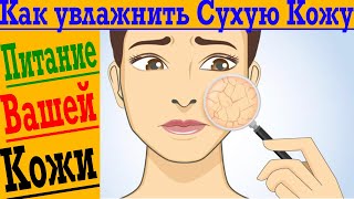 Как увлажнить СУХУЮ КОЖУ! Питание и здоровье Вашей Кожи!