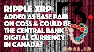 Ripple XRP: Added As Base Pair On Coss & Could Be The Central Bank Digital Currency In Canada?