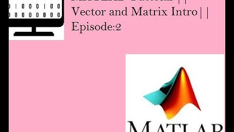 MATLAB Tutorial || Vector and Matrix Intro|| Episode:2