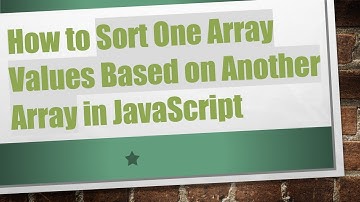 How to Sort One Array Values Based on Another Array in JavaScript