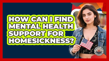 How Can I Find Mental Health Support For Homesickness?