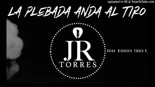 JR TORRES - LA PLEBADA ANDA AL TIRO (2019) ¨EXCLUSIVO¨