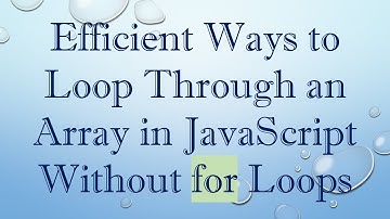 Efficient Ways to Loop Through an Array in JavaScript Without for Loops