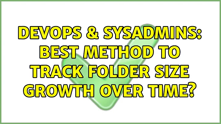 DevOps & SysAdmins: Best method to track folder size growth over time? (5 Solutions!!)