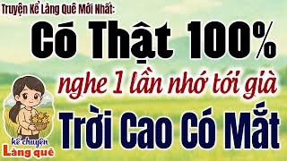 Nghe Một Lần Nhớ Tới Già: Trời cao có mắt Có thật 100% - Kể Chuyện Làng Quê