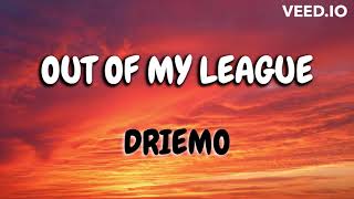 Driemo -Out of my league (Mzaliwa Album) Lyrics