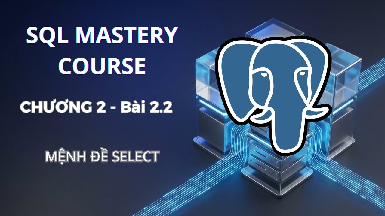 SQL Mastery Chương 2 - Bài 2.2: Mệnh Đề SELECT - YouTube