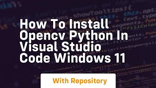 how to install opencv python in visual studio code windows 11