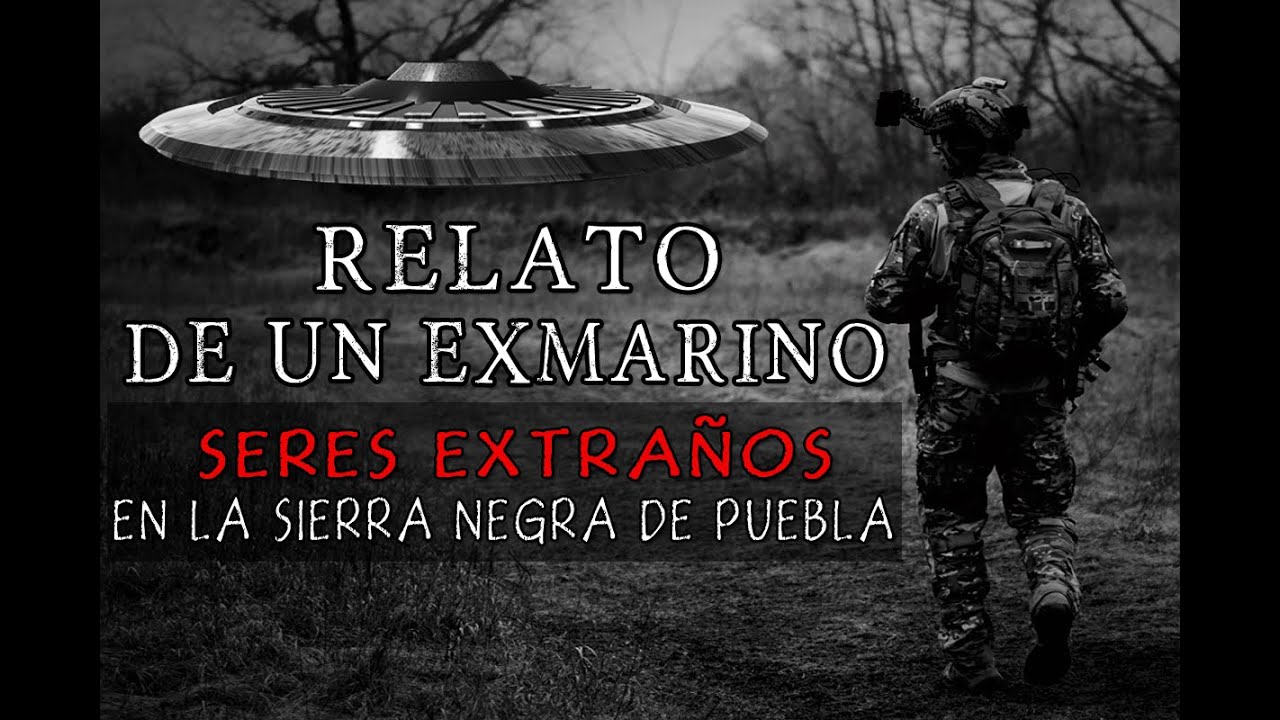 Relato De Un Ex Marino, Seres Extraños En La Sierra De Puebla
