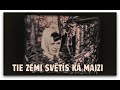 TIE ZEMI SVĒTĪS KĀ MAIZI