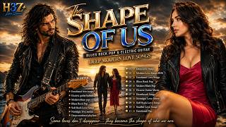 The Shape Of Us | Deep Modern Love Songs 2026 | Blues Rock Pop & Electric Guitar