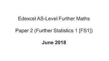 EdExcel AS-Level Further Maths June 2018 (Further Statistics 1 [FS1])