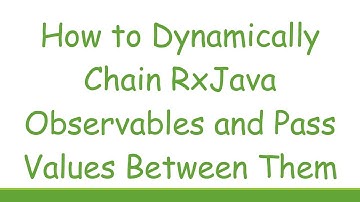 How to Dynamically Chain RxJava Observables and Pass Values Between Them