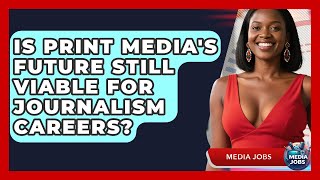 Is Print Media's Future Still Viable for Journalism Careers | Media Jobs