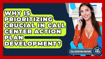 Why Is Prioritizing Crucial In Call Center Action Plan Development? - Call Center Pro Strategies