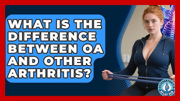 What Is The Difference Between OA And Other Arthritis? - Osteoarthritis Relief Hub