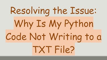 Resolving the Issue: Why Is My Python Code Not Writing to a TXT File?