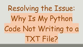 Resolving the Issue: Why Is My Python Code Not Writing to a TXT File?