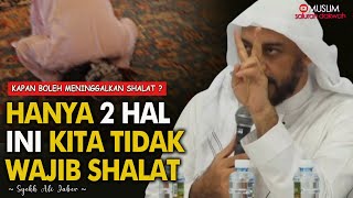 SHALAT WAJIB BOLEH DITINGGALKAN JIKA TERJADI 2 HAL INI CERAMAH SYEKH ALI JABER