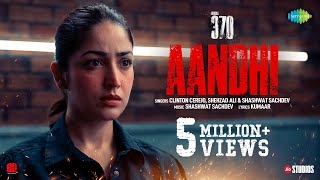 Aandhi | Article 370 | Yami Gautam | Shashwat Sachdev | Clinton Cerejo | Shahzad Ali