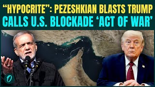 ‘HYPOCRITE’ TRUMP: Pezeshkian SLAMS U.S. Over Iranian Vessel Attack In Hormuz Amid Iran Blockade