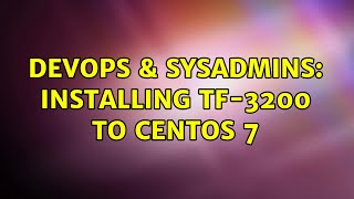 Famous DevOps & SysAdmins: Installing TF-3200 to Centos 7 (2 Solutions!!) Wealth