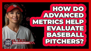 How Do Advanced Metrics Help Evaluate Baseball Pitchers? - The Baseball Xpert