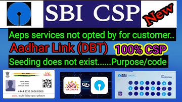 Aeps service not opted for by customers,  Aadhar link Aadher seeding done csp, seeding doesn